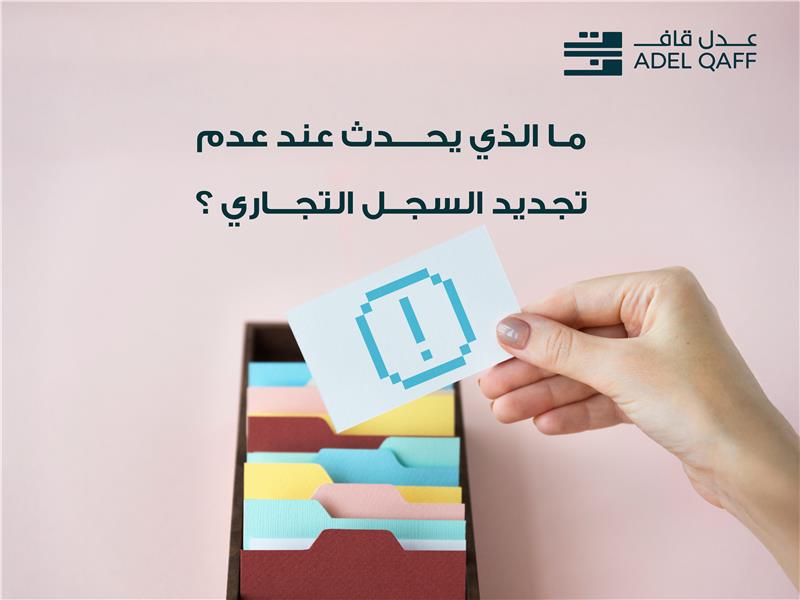 ما الذي يحدث عند عدم تجديد السجل التجاري؟